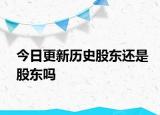 今日更新历史股东还是股东吗