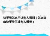 快手号怎么不让别人看到（怎么隐藏快手号不被别人看见）