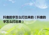 抖音的字怎么打出来的（抖音的字怎么打出来）