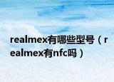realmex有哪些型号（realmex有nfc吗）