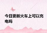 今日更新火车上可以充电吗