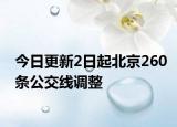 今日更新2日起北京260条公交线调整