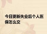 今日更新失业后个人医保怎么交