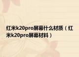 红米k20pro屏幕什么材质（红米k20pro屏幕材料）