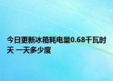 今日更新冰箱耗电量0.68千瓦时天 一天多少度