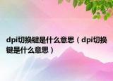 dpi切换键是什么意思（dpi切换键是什么意思）