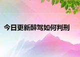 今日更新醉驾如何判刑