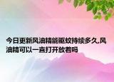今日更新风油精能驱蚊持续多久,风油精可以一直打开放着吗