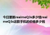 今日更新realmeQ3s多少钱realmeQ3s这款手机的价格多少钱
