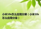 小米10s怎么应用分屏（小米10s怎么应用分身）