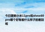 今日更新小米11pro和vivox60pro哪个好有着什么样子的差别呢