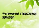 今日更新装修房子提取公积金需要哪些材料