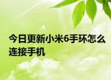 今日更新小米6手环怎么连接手机