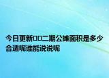 今日更新﻿﻿二期公摊面积是多少合适呢谁能说说呢