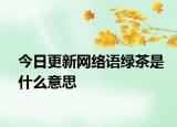 今日更新网络语绿茶是什么意思