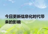 今日更新信息化时代带来的影响