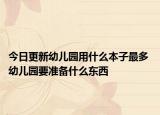 今日更新幼儿园用什么本子最多 幼儿园要准备什么东西