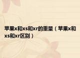 苹果x和xs和xr的重量（苹果x和xs和xr区别）