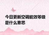 今日更新空调能效等级是什么意思