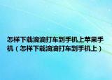 怎样下载滴滴打车到手机上苹果手机（怎样下载滴滴打车到手机上）
