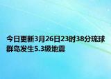 今日更新3月26日23时38分琉球群岛发生5.3级地震