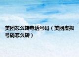 美团怎么转电话号码（美团虚拟号码怎么转）