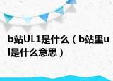 b站UL1是什么（b站里ul是什么意思）