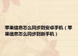 苹果信息怎么同步到安卓手机（苹果信息怎么同步到新手机）
