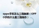oppo手机怎么三指触屏（OPPO手机什么是三指操作）