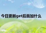 今日更新get后面加什么