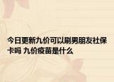 今日更新九价可以刷男朋友社保卡吗 九价疫苗是什么