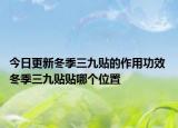 今日更新冬季三九贴的作用功效 冬季三九贴贴哪个位置