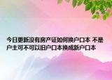 今日更新没有房产证如何换户口本 不是户主可不可以旧户口本换成新户口本