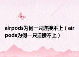 airpods为何一只连接不上（airpods为何一只连接不上）