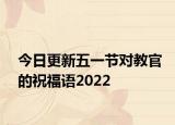 今日更新五一节对教官的祝福语2022