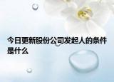 今日更新股份公司发起人的条件是什么