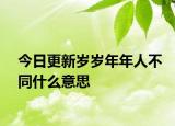 今日更新岁岁年年人不同什么意思