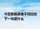 今日更新英雄不问出处下一句是什么