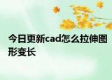今日更新cad怎么拉伸图形变长