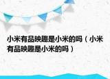 小米有品映趣是小米的吗（小米有品映趣是小米的吗）