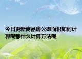 今日更新商品房公摊面积如何计算呢都什么计算方法呢