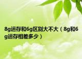 8g运存和6g区别大不大（8g和6g运存相差多少）