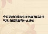 今日更新白醋加生姜泡脚可以去湿气吗,白醋泡脚有什么好处