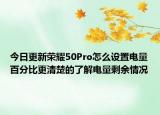 今日更新荣耀50Pro怎么设置电量百分比更清楚的了解电量剩余情况