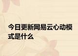 今日更新网易云心动模式是什么