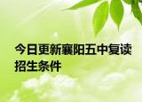 今日更新襄阳五中复读招生条件
