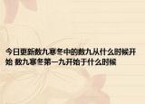 今日更新数九寒冬中的数九从什么时候开始 数九寒冬第一九开始于什么时候
