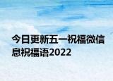 今日更新五一祝福微信息祝福语2022