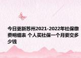 今日更新苏州2021-2022年社保缴费明细表 个人买社保一个月要交多少钱
