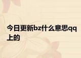 今日更新bz什么意思qq上的